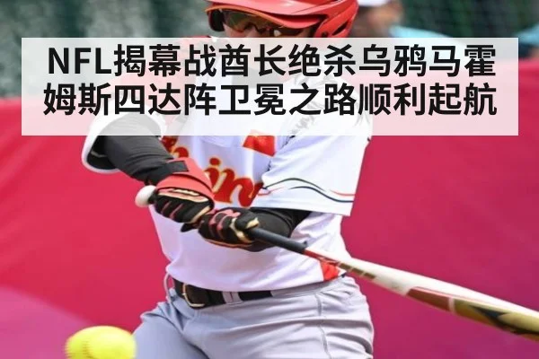 NFL揭幕战酋长绝杀乌鸦马霍姆斯四达阵卫冕之路顺利起航